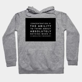 concentration is the ability to think about absolutely nothing when it is absolutely necessary Hoodie